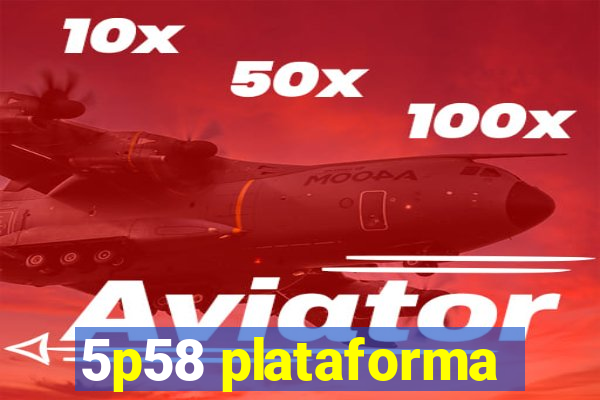 5p58 plataforma